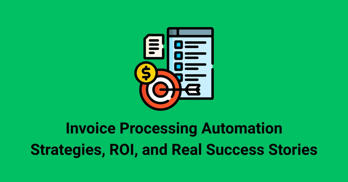 Invoice Processing Automation: Strategies, ROI, and Real Success Stories